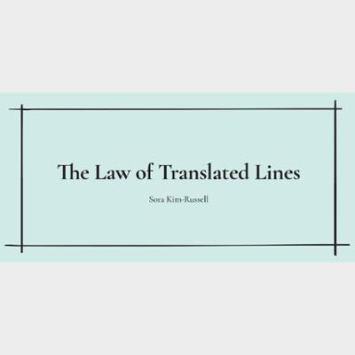 [Draft II] The Law of Translated Lines — by Sora Kim-Russell